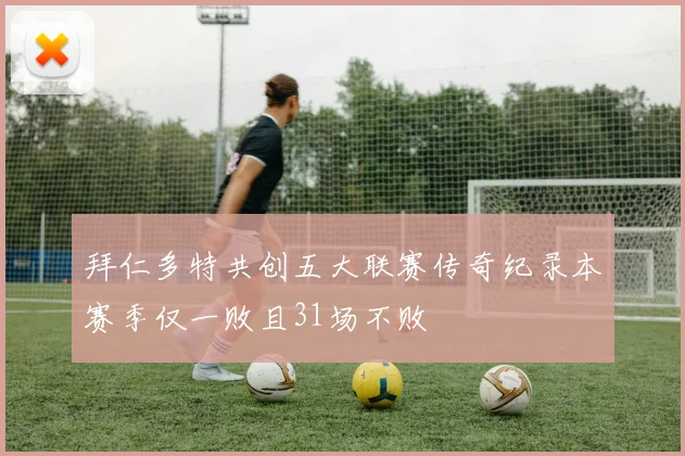 拜仁多特共创五大联赛传奇纪录本赛季仅一败且31场不败